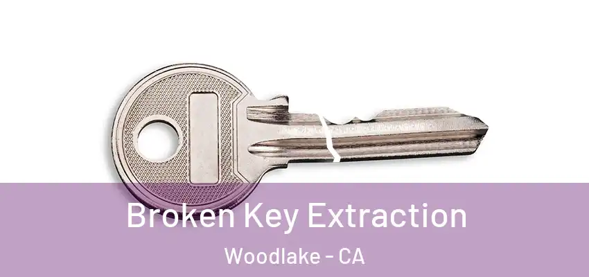  Broken Key Extraction Woodlake - CA
